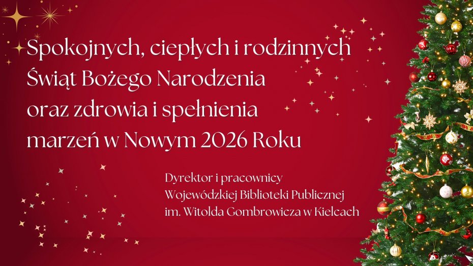 Wesołych Świąt i szczęśliwego Nowego Roku życzą Dyrektor i Pracownicy Wojewódzkiej Biblioteki Publicznej im. Witolda Gombrowicza w Kielcach